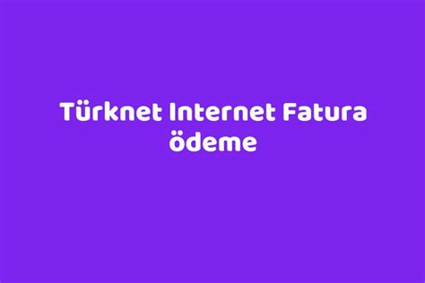 türknet internet fatura ödeme